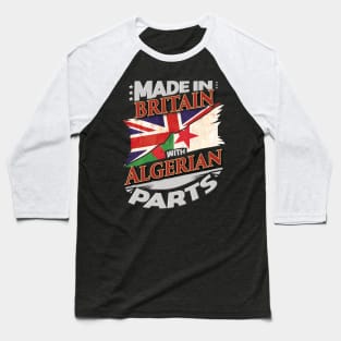 Made In Britain With Algerian Parts - Gift for Algerian From Algeria Baseball T-Shirt